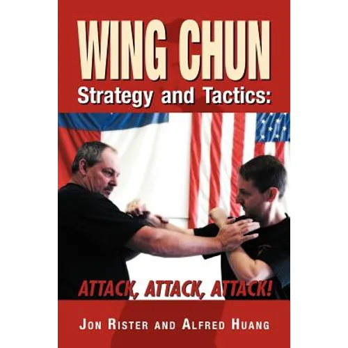Wing Chun Strategy and Tactics: Attack, Attack, Attack
