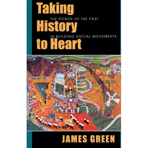 Taking History to Heart: The Power of the Past in Building Social Movements