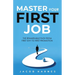 Master Your First Job: The Remarkable Path From First Day to First Promotion