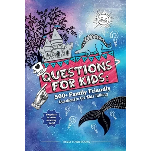 Questions for Kids: 500+ Family Friendly Questions to Get Kids Talking