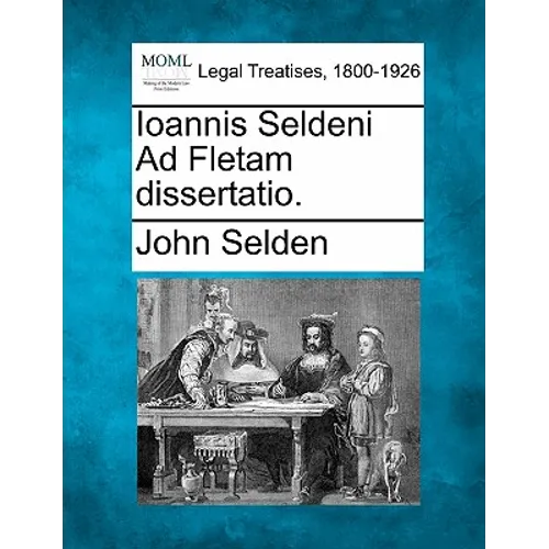 Ioannis Seldeni Ad Fletam Dissertatio.