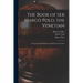 The Book of Ser Marco Polo, the Venetian: Concerning the Kingdoms and Marvels of the East