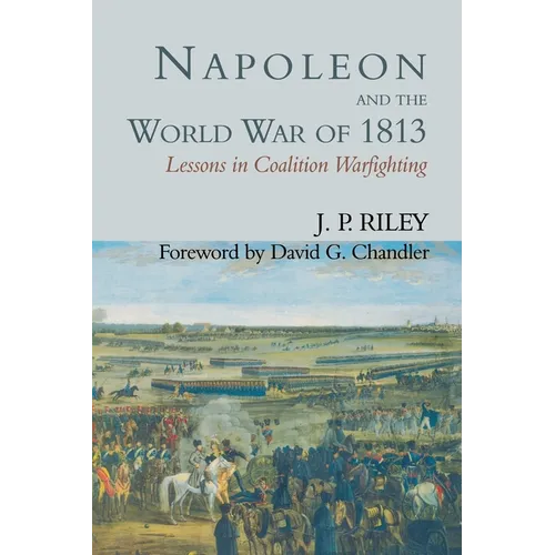 Napoleon and the World War of 1813: Lessons in Coalition Warfighting