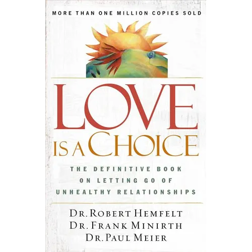 The Love Is a Choice: The Definitive Book on Letting Go of Unhealthy Relationships (Revised)