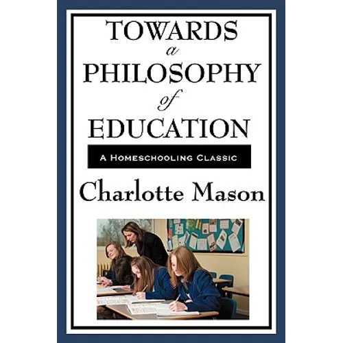 Towards a Philosophy of Education: Volume VI of Charlotte Mason's Original Homeschooling Series