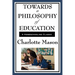 Towards a Philosophy of Education: Volume VI of Charlotte Mason's Original Homeschooling Series