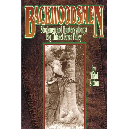 Backwoodsmen: Stockmen and Hunters Along a Big Thicket River Valley