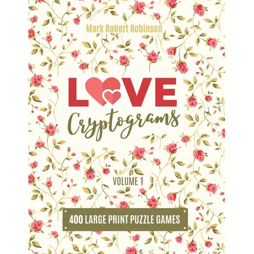 Love Cryptograms: Book Of Cryptograms, Easy Cryptograms, Hard Cryptograms, Cryptograms Quotes, The Puzzle Cryptogram about Love - Volume