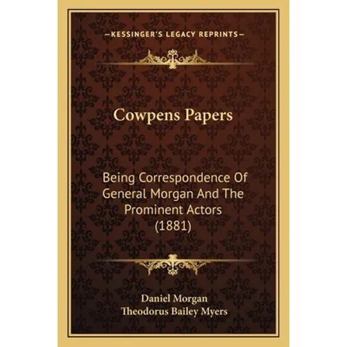 Cowpens Papers: Being Correspondence Of General Morgan And The Prominent Actors (1881)