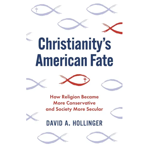 Christianity's American Fate: How Religion Became More Conservative and Society More Secular
