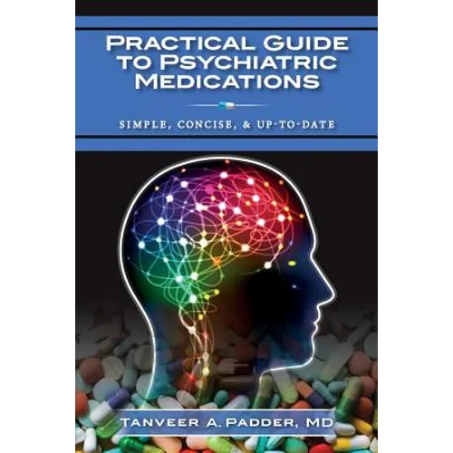 Practical Guide to Psychiatric Medications: Simple, Concise, & Up-to-date.