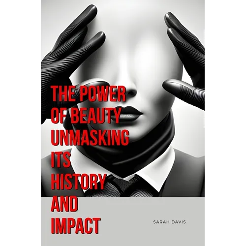 The Power of Beauty Unmasking Its History and Impact