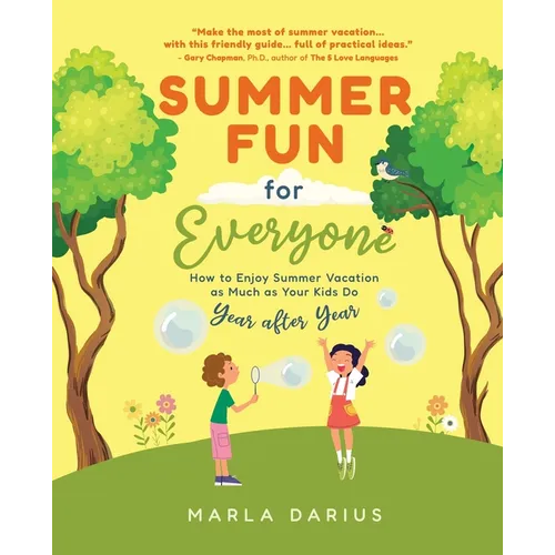 Summer Fun for Everyone: Enjoying Summer Vacation as Much as Your Kids Do, Year after Year
