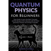 Quantum Physics for Beginners: Easy Guide to Learn the Basic Concepts and the Secrets of the Universe with the Most Important Theories and Intuitive E
