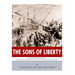 The Sons of Liberty: The Lives and Legacies of John Adams, Samuel Adams, Paul Revere and John Hancock