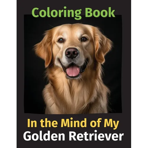 In the Mind of My Golden Retriever: A Coloring Book
