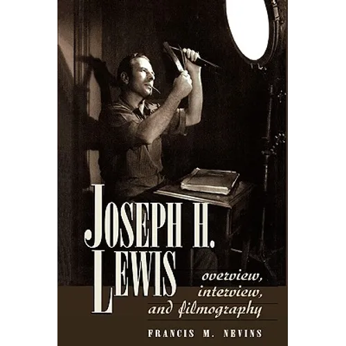 Joseph H. Lewis: Overview, Interview, and Filmography
