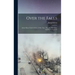 Over the Falls: Annie Edson Taylor's Story of Her Trip: How the Horseshoe Fall Was Conquered