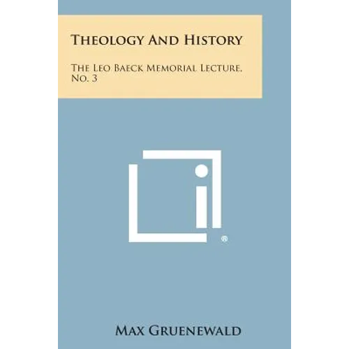 Theology and History: The Leo Baeck Memorial Lecture, No. 3