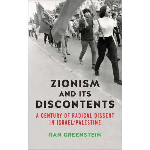 Zionism and its Discontents: A Century of Radical Dissent in Israel/Palestine
