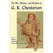 The Wit, Whimsy, and Wisdom of G. K. Chesterton, Volume 4: Heretics, Orthodoxy, What's Wrong with the World