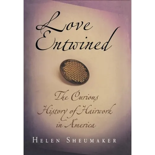 Love Entwined: The Curious History of Hairwork in America