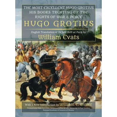 The Most Excellent Hugo Grotius, His Books Treating of the Rights of War & Peace