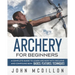 Archery for Beginners: A Complete Guide to Learn Archery with Recurve and Compound Bow. Basics, Features, Techniques.