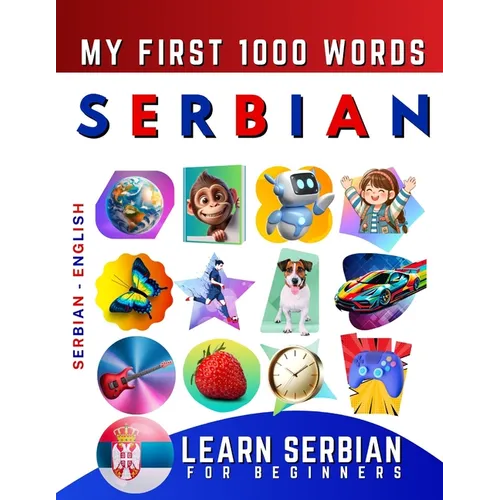 Learn Serbian for Beginners, My First 1000 Words: Bilingual Serbian - English Language Learning Book for Kids & Adults