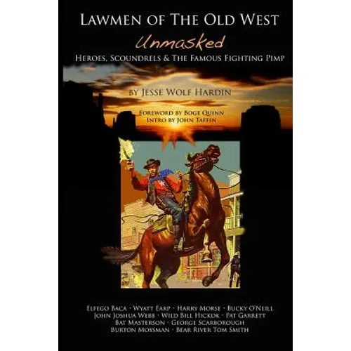 Lawmen of the Old West Unmasked: Heroes, Scoundrels, & The Famous Fighting Pimp