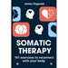 SOMATIC THERAPY. 101 exercises to reconnect with your body: Unlock the power of your body and mind working together.