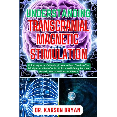 Understanding Transcranial Magnetic Stimulation: Mastering The Art Of Science For Emerging Trends For Optimal Brain Health, Potential Benefits, Therap
