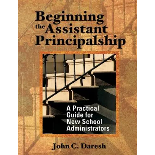 Beginning the Assistant Principalship: A Practical Guide for New School Administrators