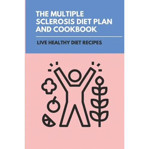 The Multiple Sclerosis Diet Plan And Cookbook: Live Healthy Diet Recipes: Sirtfood Diet Plan