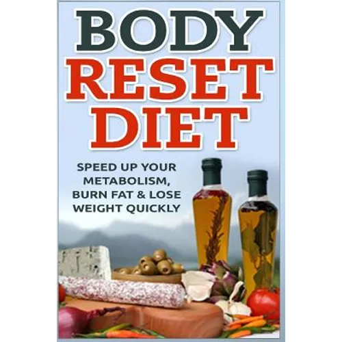 Body Reset Diet: Speed Up Your Metabolism, Burn Fat & Lose Weight Quickly!
