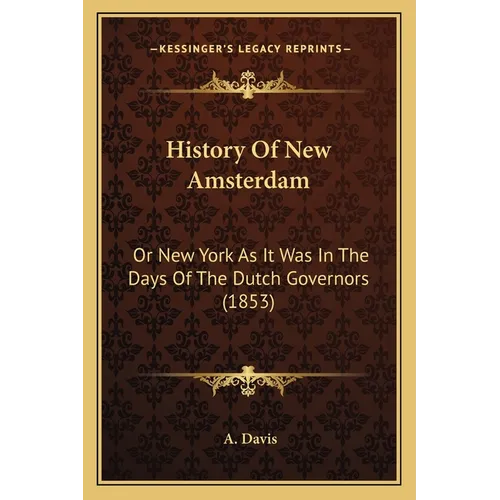 History Of New Amsterdam: Or New York As It Was In The Days Of The Dutch Governors (1853)