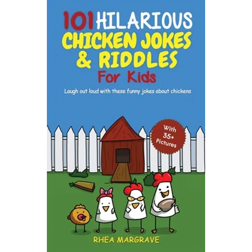 101 Hilarious Chicken Jokes & Riddles For Kids: Laugh Out Loud With These Funny Jokes About Chickens (WITH 35+ PICTURES!)