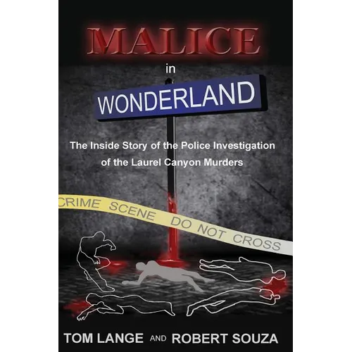 Malice In Wonderland: The Inside Story of the Police Investigation of The Laurel Canyon Murders