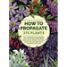 How to Propagate 375 Plants: A Practical Guide to Propagating Your Own Flowers, Foliage Plants, Trees, Shrubs, Climbers, Wet-Loving Plants, Bog and Wa