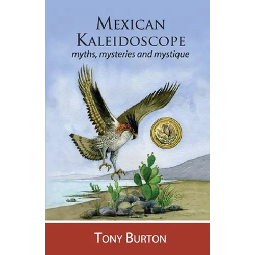 Mexican Kaleidoscope: Myths, mysteries and mystique
