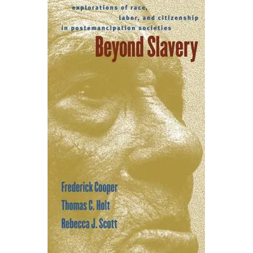 Beyond Slavery: Explorations of Race, Labor, and Citizenship in Postemancipation Societies
