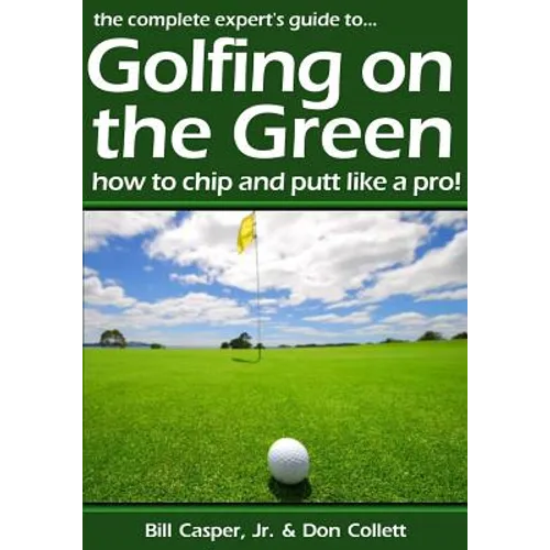 Golfing On The Green: How To Chip And Putt Like A Pro!
