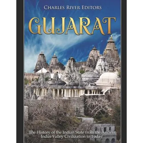 Gujarat: The History of the Indian State from the Ancient Indus Valley Civilization to Today