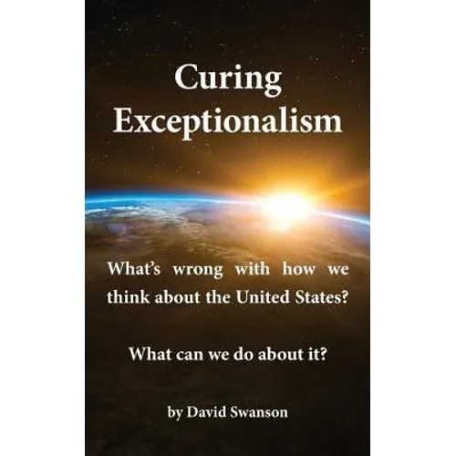 Curing Exceptionalism: What's wrong with how we think about the United States? What can we do about it?