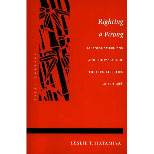 Righting a Wrong: Japanese Americans and the Passage of the Civil Liberties Act of 1988