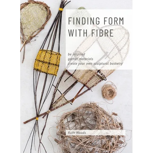 Find Form with Fibre, Be inspired, gather materials and create your own sculptural basketry
