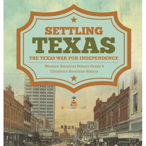 Settling Texas The Texas War for Independence Western American History Grade 5 Children's American History