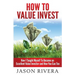 How To Value Invest: How I Taught Myself To Become An Excellent Value Investor And How You Can Too