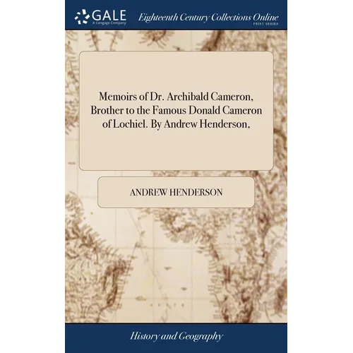 Memoirs of Dr. Archibald Cameron, Brother to the Famous Donald Cameron of Lochiel. By Andrew Henderson,