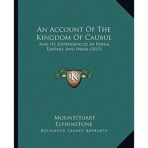 An Account Of The Kingdom Of Caubul: And Its Dependencies In Persia, Tartary, And India (1815)